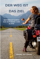 Der Weg ist das Ziel: Motorradfahren als Schlüssel zum Glück (German Edition) 1326798154 Book Cover