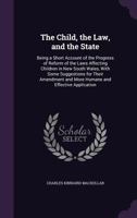 The Child, the Law, and the State: Being a Short Account of the Progress of Reform of the Laws Affecting Children in New South Wales, With Some ... and More Humane and Effective Application 1357948484 Book Cover