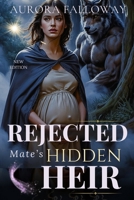 Rejected Mate’s Hidden Heir: A Secret Baby, Runaway Omega Luna Werewolf Romance with a Ruthless Alpha, Pack Betrayal, Fated Bonds, and Second-Chance Redemption B0GGQH33VP Book Cover