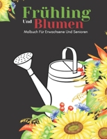 Frühling Und Blumen Malbuch Für Erwachsene Und Senioren: Schöne Einfache Große Designs...Frühling und Blumen Malbuch Für Senioren, Erwachsene Oder Anfänger B09TDZ4YK5 Book Cover