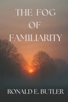 The Fog of Familiarity B0G8F7XWYP Book Cover