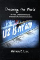 Dreaming the World: U2 Fans, Online Community, and Intercultural Communication 157273924X Book Cover