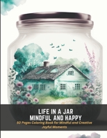 Life in a Jar Mindful and Happy: 50 Pages Coloring Book for Mindful and Creative Joyful Moments B0C47YG373 Book Cover