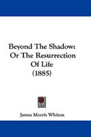 Beyond the Shadow: Or the Resurrection of Life 1165343037 Book Cover