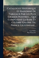 Catalogue Historique Et Raisonné De Tableaux Par Les Plus Grands Peintres ... Qui Composent La Rare Et Célèbre Galerie Du Prince Giustiniani... 1246636735 Book Cover