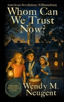 Whom Can We Trust Now?: American Revolution: Williamsburg (The History Detective Club) 1969948167 Book Cover