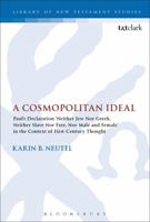 A Cosmopolitan Ideal: Paul's Declaration 'Neither Jew Nor Greek, Neither Slave Nor Free, Nor Male and Female' in the Context of First-Century Thought 0567671925 Book Cover