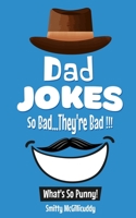 What's So Punny? Dad Jokes - So Bad...They're Bad B0851LS5JJ Book Cover