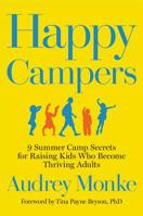 Happy Campers: 9 Summer Camp Secrets for Raising Kids Who Become Thriving Adults 1546081798 Book Cover