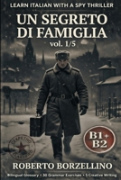 Un Segreto di Famiglia. Vol. 1/5: An Italian Graded Reader B1+ B2 with a Spy Thriller - Dual Bilingual Glossaries • 30 Grammar Exercises • 5 Creative ... improve your Italian B1-B2) (Italian Edition) B0GNGDB76M Book Cover
