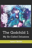 The Godchild 1:: My So-Called Delusions B09XBS7QX9 Book Cover