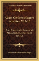 Adam Oehlenschlager's Schriften V15-16: Zum Erstenmale Gesammelt Als Ausgabe Letzter Hand (1830) 1168123615 Book Cover