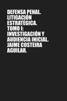 Defensa penal: Litigación estratégica. Tomo I. Investigación y audiencia inicial (Spanish Edition) B0HCML89G3 Book Cover