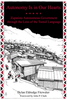 Autonomy Is in Our Hearts: Zapatista Autonomous Government through the Lens of the Tsotsil Language 1629635804 Book Cover