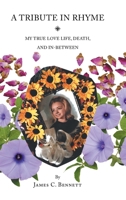 A Tribute in Rhyme: My True Love Life, Death, and In-Between 166247167X Book Cover