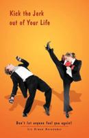 Kick the Jerk Out of Your Life: Don't Let Anyone Fool You Again! 1466909242 Book Cover