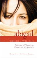 Abigail: Woman of Wisdom, Courage, & Action!: Bible Study for Small Groups 1617398365 Book Cover