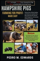 HAMPSHIRE PIGS FARMING FOR PROFIT: MADE EASY: Ultimate Guide to Raising, Breeding, and Profiting from Hampshire Pigs; With 30-Day Action Plan, ... and Sustainable Practices for Success! B0FVGD7JT1 Book Cover