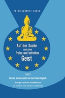 Auf der Suche nach dem freien und befreiten Geist - Teil II: Wo das Suchen endet und das Finden beginnt: Europa und der Buddhismus als äußerer und innerer Lernprozess (German Edition) 3384372786 Book Cover
