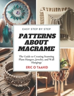 Easy Step by Step Patterns about MACRAME: The Guide to Creating Stunning Plant Hangers, Jewelry, and Wall Hangings B0CN3SD5G1 Book Cover