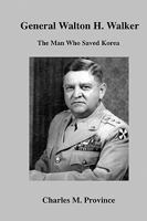 General Walton H. Walker: Forgotten Hero - The Man Who Saved Korea 1440472882 Book Cover