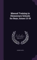 Manual Training in Elementary Schools for Boys, Issues 13-18 1358519188 Book Cover