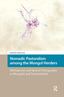 Nomadic Pastoralism among the Mongol Herders: Multispecies and Spatial Ethnography in Mongolia and Transbaikalia 9463721428 Book Cover