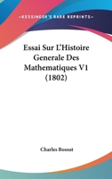 Essai Sur L'Histoire Generale Des Mathematiques V1 (1802) 1143266080 Book Cover