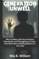 Generation Unwell: Why So Many Kids Are Anxious, Depressed, and Struggling to Cope—And What We're Missing Before It's Too Late ("The Silent Struggle Series: What Every Parent Needs to Know") B0F8JM98TG Book Cover