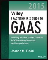 Wiley Practitioner's Guide to GAAS 2015: Covering All Sass, Ssaes, Ssarss, Pcaob Auditing Standards, and Interpretations 1118978978 Book Cover