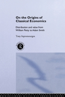 On the Origins of Classical Economics: Distribution and Value from William Petty to Adam Smith (Routledge Studies in the History of Economics, 4) 0415513502 Book Cover