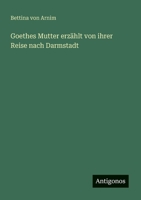 Goethes Mutter erzählt von ihrer Reise nach Darmstadt (German Edition) 3563162387 Book Cover