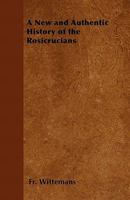 The New and Authentic History of the Rosicrucians 1447402294 Book Cover