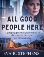 ALL GOOD PEOPLE HERE: A Gripping Psychological Thriller of Dark Secrets, Betrayal, and Hidden Truths B0FQBZNZCR Book Cover