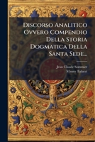 Discorso Analitico Ovvero Compendio Della Storia Dogmatica Della Santa Sede... 1271685116 Book Cover