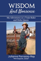 Wisdom and Nonsense: My Adventures as a Train Rider and Hobo Queen 0983198780 Book Cover