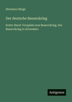 Der deutsche Bauernkrieg: Erster Band: Vorspiele zum Bauernkrieg, Der Bauernkrieg in Schwaben (German Edition) 3563437114 Book Cover