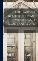The Garden Beautiful Home Woods and Home Landscape 1016753055 Book Cover