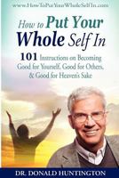 How to Put Your Whole Self in: 101 Instructions on Becoming Good for Yourself, Good for Others, & Good for Heaven's Sake 1463750544 Book Cover