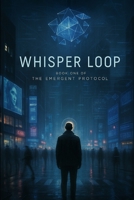 Emergent Protocol 1: Whisper Loop B0FG8DPX9W Book Cover