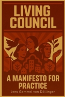 Living Council: A Manifesto for Practice: Rethinking the council as a living system B0FJ7BKNMB Book Cover