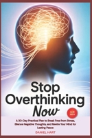 Stop Overthinking Now: A 30-Day Practical Plan to Break Free from Stress, Silence Negative Thoughts, and Rewire Your Mind for Lasting Peace B0FS25WC7M Book Cover