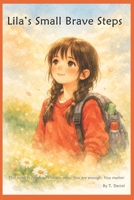 Lila’s small brave steps: Where Little Hearts Learn to Shine B0H1QNJMYL Book Cover