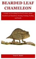 Bearded Leaf Chameleon: A Guide On Everything You Need To Know About Bearded Leaf Chameleon, Housing, Training, Feeding And Health B08XL7ZDXY Book Cover