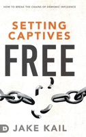 Setting Captives Free: How to Break the Chains of Demonic Influence 0768454395 Book Cover