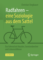 Radfahren - eine Soziologie aus dem Sattel: Das Fahrrad als Haustier, Gesetzesbrecher und Lebensstilikone (German Edition) 3658481668 Book Cover