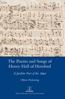 The Poems and Songs of Henry Hall of Hereford: A Jacobite Poet of the 1690s 1839541393 Book Cover