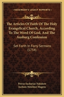 The Articles Of Faith Of The Holy Evangelical Church, According To The Word Of God, And The Ausburg Confession: Set Forth In Forty Sermons 116701927X Book Cover