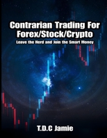 Contrarian Trading For Forex/Stock/Crypto: Leave the Herd and Join the Smart Money B0BYRR2F1V Book Cover