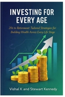 Investing for Every Age: 20s to Retirement: Tailored Strategies for Building Wealth Across Every Life Stage B0FCD6FCN7 Book Cover